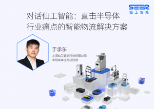 活动回顾丨深入半导体，仙工智能打造一站式智能物流解决方案『一』