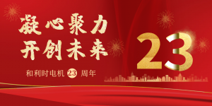 岁月砺金，诚就辉煌 | 和利时电机公司喜迎23周年