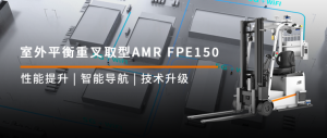 新品发布 | 室外平衡重叉取型AMR FPE150 突破边界，智驭全场景搬运
